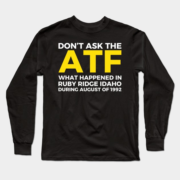 Don't ask the ATF what happened in Ruby Ridge, idaho Long Sleeve T-Shirt by Pikalaolamotor